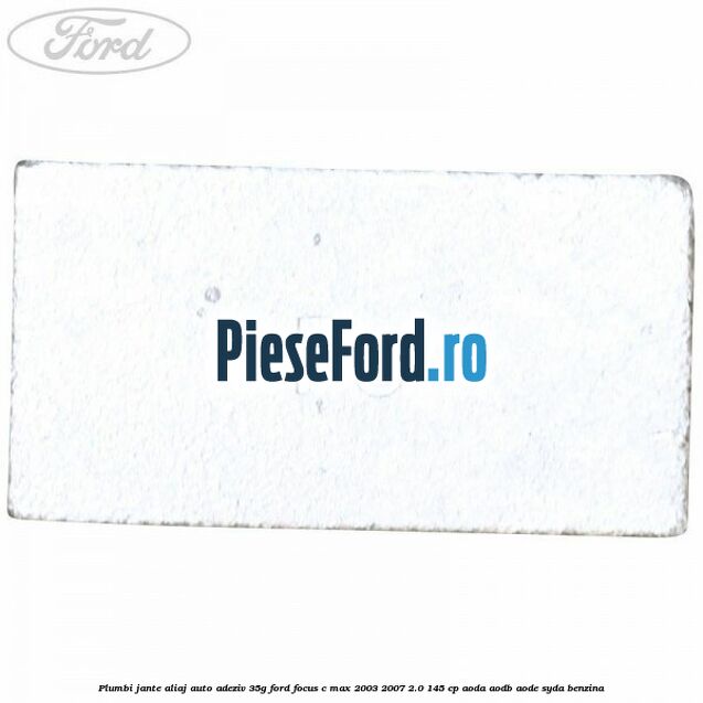 Plumbi jante aliaj auto-adeziv, 35g Ford Focus C-Max 2003-2007 2.0 145 cp Plumbi jante aliaj auto-adeziv, 35g Ford Focus C-Max 2003-2007 2.0 145 cp AODA, AODB, AODE, SYDA benzina