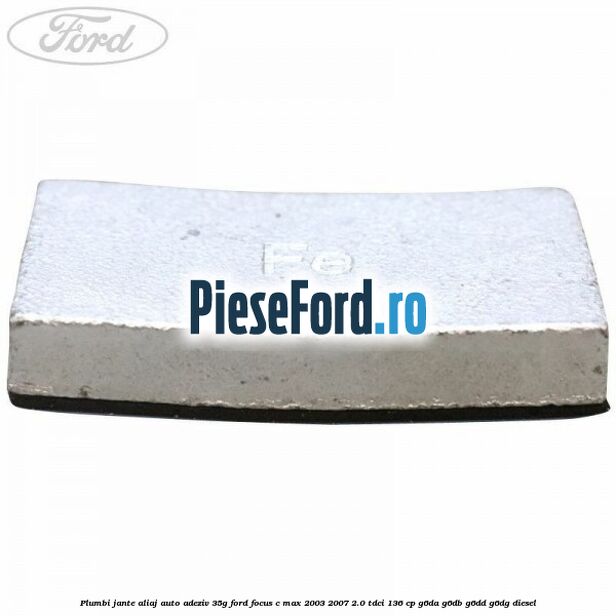 Plumbi jante aliaj auto-adeziv, 35g Ford Focus C-Max 2003-2007 2.0 TDCi 136 cp G6DA, G6DB, G6DD, G6DG diesel