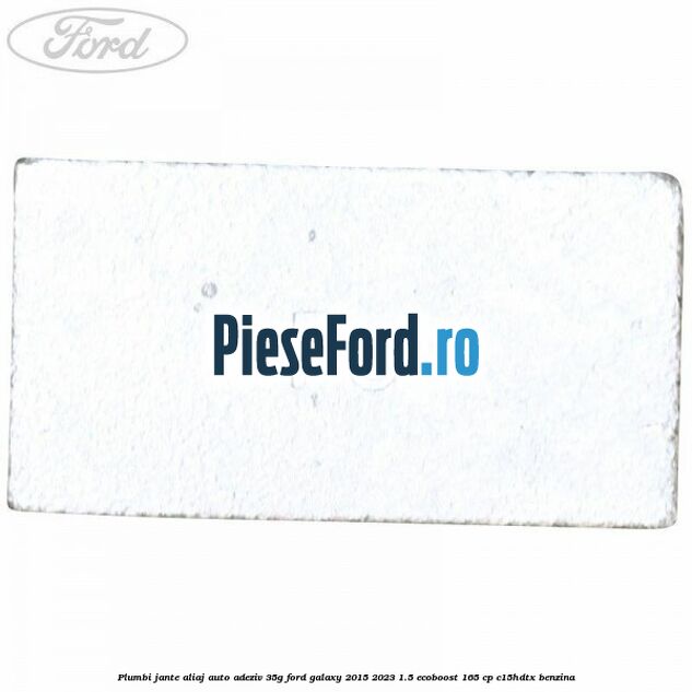 Plumbi jante aliaj auto-adeziv, 35g Ford Galaxy 2015-2023 1.5 EcoBoost 165 cp Plumbi jante aliaj auto-adeziv, 35g Ford Galaxy 2015-2023 1.5 EcoBoost 165 cp C15HDTX benzina