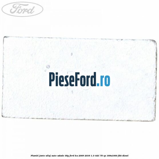 Plumbi jante aliaj auto-adeziv, 35g Ford Ka 2009-2016 1.3 TDCi 75 cp 169A1000, FD4 diesel