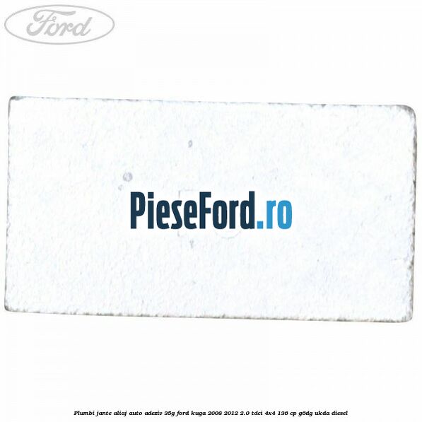 Plumbi jante aliaj auto-adeziv, 35g Ford Kuga 2008-2012 2.0 TDCi 4x4 136 cp Plumbi jante aliaj auto-adeziv, 35g Ford Kuga 2008-2012 2.0 TDCi 4x4 136 cp G6DG, UKDA diesel