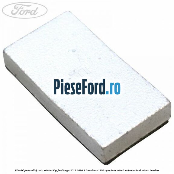 Plumbi jante aliaj auto-adeziv, 35g Ford Kuga 2013-2016 1.5 EcoBoost 150 cp Plumbi jante aliaj auto-adeziv, 35g Ford Kuga 2013-2016 1.5 EcoBoost 150 cp M8MA, M8MB, M8MC, M8MD, M8ME benzina