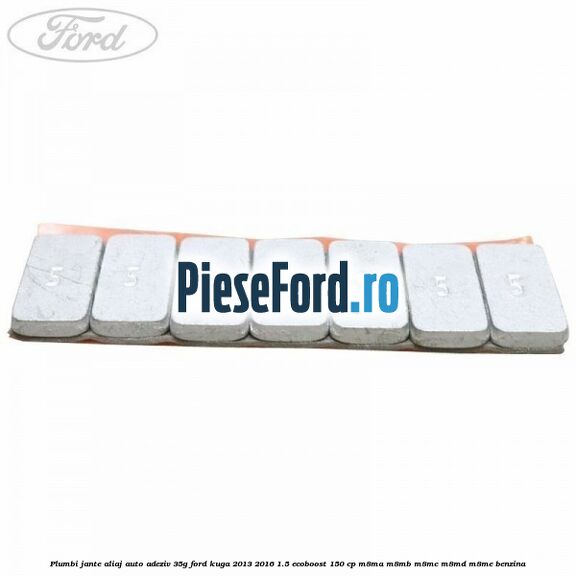 Plumbi jante aliaj auto-adeziv, 35g Ford Kuga 2013-2016 1.5 EcoBoost 150 cp M8MA, M8MB, M8MC, M8MD, M8ME benzina