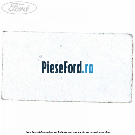 Plumbi jante aliaj auto-adeziv, 35g Ford Kuga 2013-2016 1.5 TDCi 120 cp Plumbi jante aliaj auto-adeziv, 35g Ford Kuga 2013-2016 1.5 TDCi 120 cp XWMB, XWMC diesel