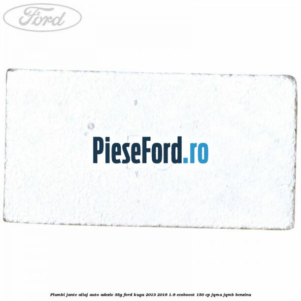 Plumbi jante aliaj auto-adeziv, 35g Ford Kuga 2013-2016 1.6 EcoBoost 150 cp Plumbi jante aliaj auto-adeziv, 35g Ford Kuga 2013-2016 1.6 EcoBoost 150 cp JQMA, JQMB benzina