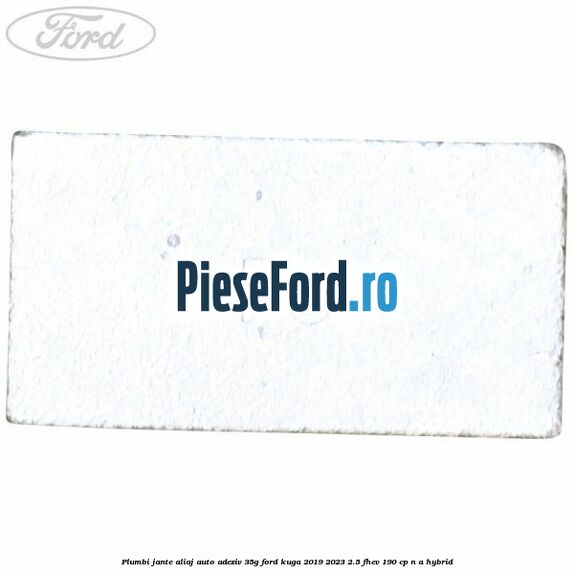 Plumbi jante aliaj auto-adeziv, 35g Ford Kuga 2019-2023 2.5 FHEV 190 cp Plumbi jante aliaj auto-adeziv, 35g Ford Kuga 2019-2023 2.5 FHEV 190 cp n/a hybrid