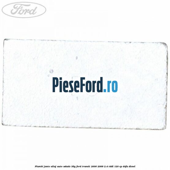 Plumbi jante aliaj auto-adeziv, 35g Ford Transit 2000-2006 2.4 TDdi 120 cp Plumbi jante aliaj auto-adeziv, 35g Ford Transit 2000-2006 2.4 TDdi 120 cp D4FA diesel