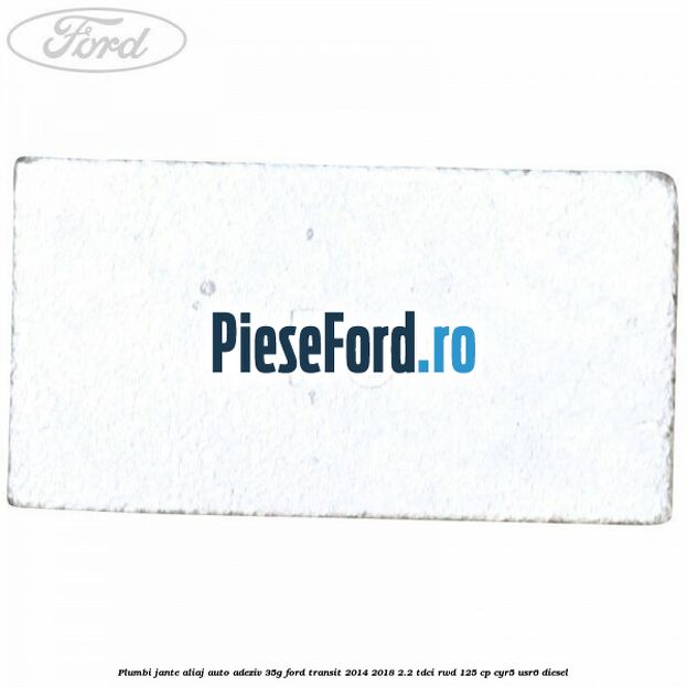 Plumbi jante aliaj auto-adeziv, 35g Ford Transit 2014-2018 2.2 TDCi RWD 125 cp CYR5, USR6 diesel