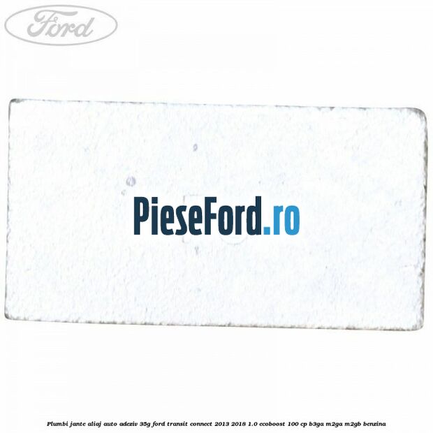 Plumbi jante aliaj auto-adeziv, 35g Ford Transit Connect 2013-2018 1.0 EcoBoost 100 cp Plumbi jante aliaj auto-adeziv, 35g Ford Transit Connect 2013-2018 1.0 EcoBoost 100 cp B3GA, M2GA, M2GB benzina