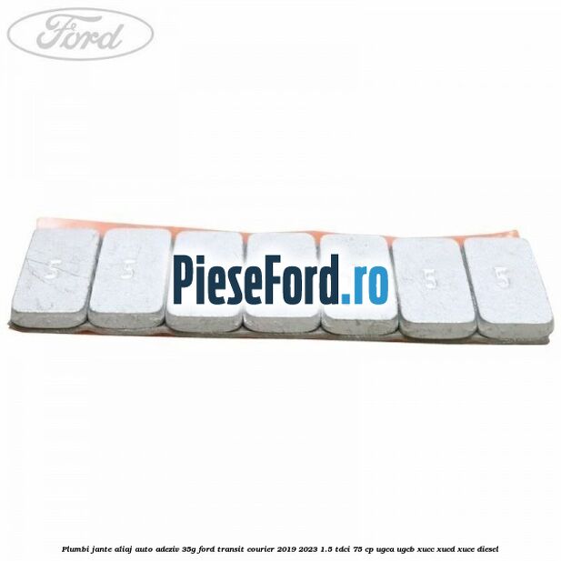 Plumbi jante aliaj auto-adeziv, 35g Ford Transit Courier 2019-2023 1.5 TDCi 75 cp Plumbi jante aliaj auto-adeziv, 35g Ford Transit Courier 2019-2023 1.5 TDCi 75 cp UGCA, UGCB, XUCC, XUCD, XUCE diesel