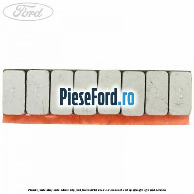 Plumbi jante aliaj auto-adeziv, 40g Ford Fiesta 2013-2017 1.0 EcoBoost 100 cp Plumbi jante aliaj auto-adeziv, 40g Ford Fiesta 2013-2017 1.0 EcoBoost 100 cp SFJA, SFJB, SFJC, SFJD benzina