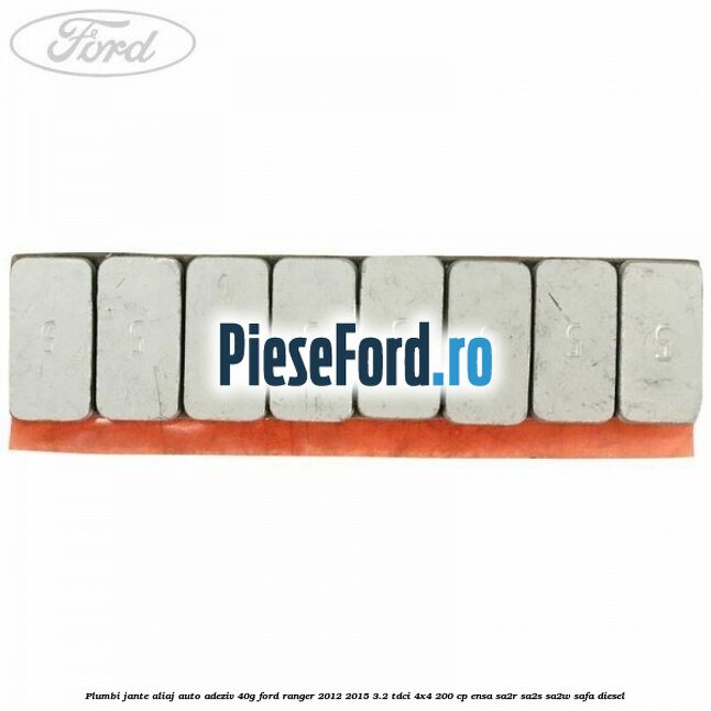 Plumbi jante aliaj auto-adeziv, 40g Ford Ranger 2012-2015 3.2 TDCi 4x4 200 cp Plumbi jante aliaj auto-adeziv, 40g Ford Ranger 2012-2015 3.2 TDCi 4x4 200 cp ENSA, SA2R, SA2S, SA2W, SAFA diesel