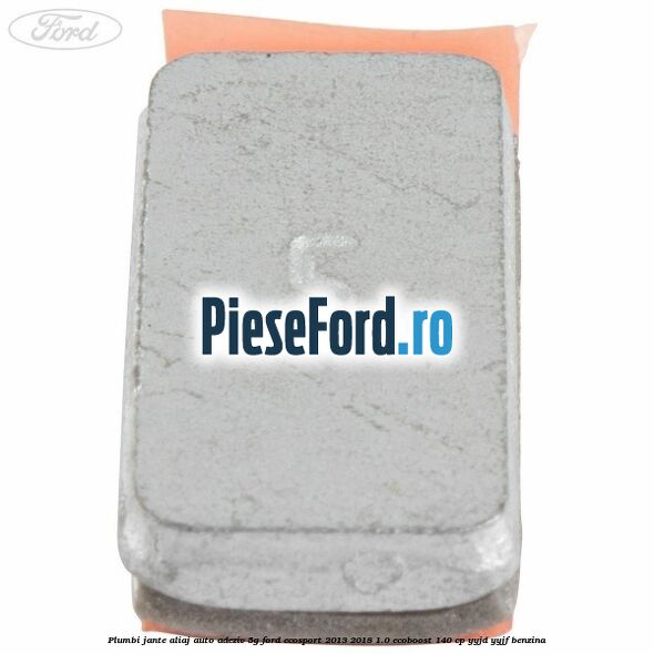 Plumbi jante aliaj auto-adeziv, 5g Ford EcoSport 2013-2018 1.0 EcoBoost 140 cp YYJD, YYJF benzina