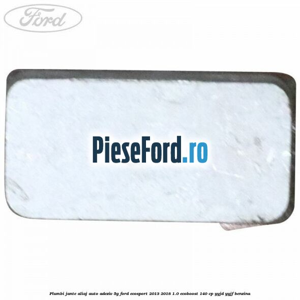 Plumbi jante aliaj auto-adeziv, 5g Ford EcoSport 2013-2018 1.0 EcoBoost 140 cp YYJD, YYJF benzina