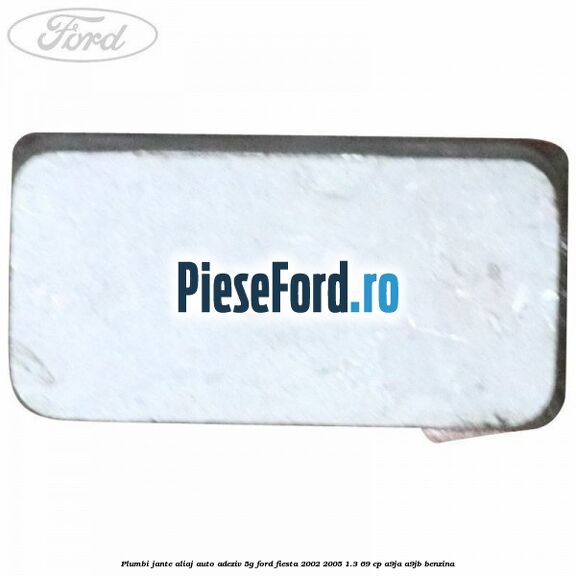 Plumbi jante aliaj auto-adeziv, 5g Ford Fiesta 2002-2005 1.3 69 cp Plumbi jante aliaj auto-adeziv, 5g Ford Fiesta 2002-2005 1.3 69 cp A9JA, A9JB benzina