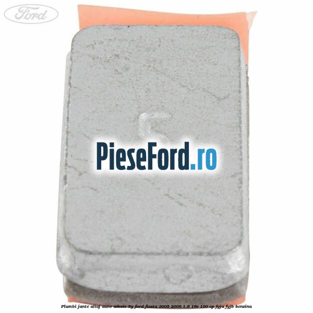 Plumbi jante aliaj auto-adeziv, 5g Ford Fiesta 2005-2008 1.6 16V 100 cp FYJA, FYJB benzina