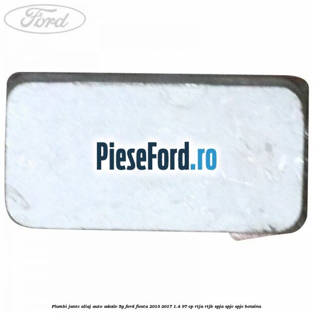 Plumbi jante aliaj auto-adeziv, 5g Ford Fiesta 2013-2017 1.4 97 cp RTJA, RTJB, SPJA, SPJC, SPJE benzina