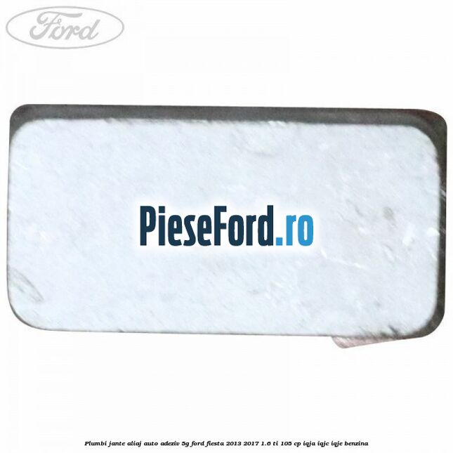 Plumbi jante aliaj auto-adeziv, 5g Ford Fiesta 2013-2017 1.6 Ti 105 cp IQJA, IQJC, IQJE benzina