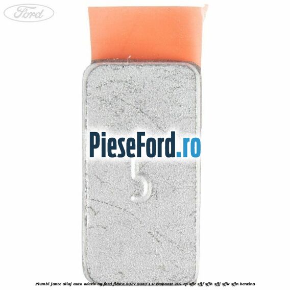 Plumbi jante aliaj auto-adeziv, 5g Ford Fiesta 2017-2023 1.0 EcoBoost 101 cp SFJE, SFJF, SFJH, SFJJ, SFJK, SFJN benzina