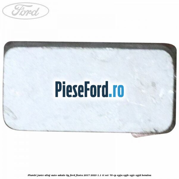 Plumbi jante aliaj auto-adeziv, 5g Ford Fiesta 2017-2023 1.1 Ti-VCT 70 cp XPJA, XPJB, XPJC, XPJD benzina