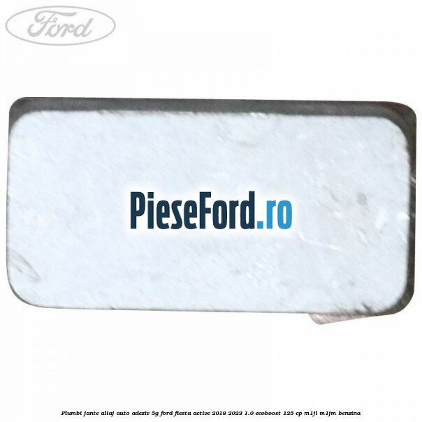 Plumbi jante aliaj auto-adeziv, 5g Ford Fiesta Active 2018-2023 1.0 EcoBoost 125 cp M1JL, M1JM benzina