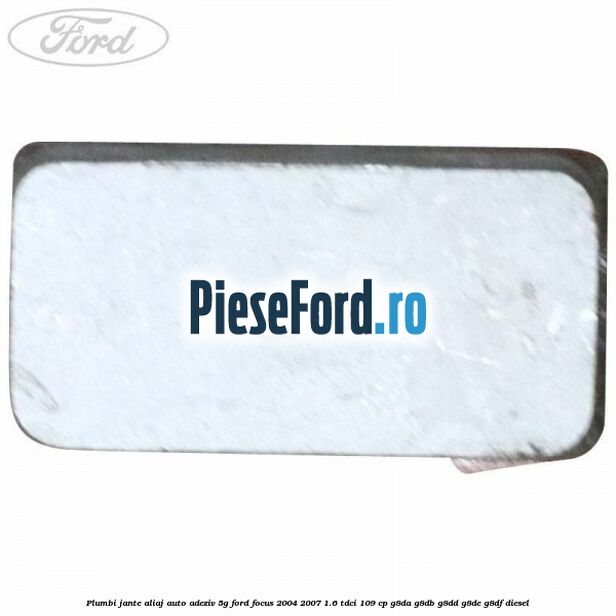 Plumbi jante aliaj auto-adeziv, 5g Ford Focus 2004-2007 1.6 TDCi 109 cp G8DA, G8DB, G8DD, G8DE, G8DF diesel