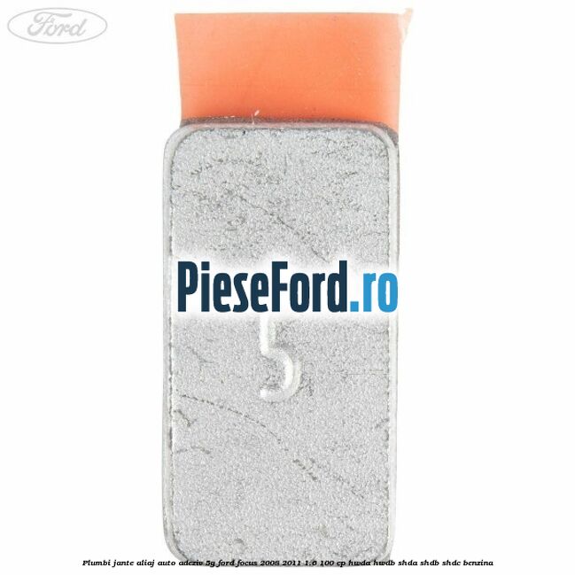 Plumbi jante aliaj auto-adeziv, 5g Ford Focus 2008-2011 1.6 100 cp Plumbi jante aliaj auto-adeziv, 5g Ford Focus 2008-2011 1.6 100 cp HWDA, HWDB, SHDA, SHDB, SHDC benzina