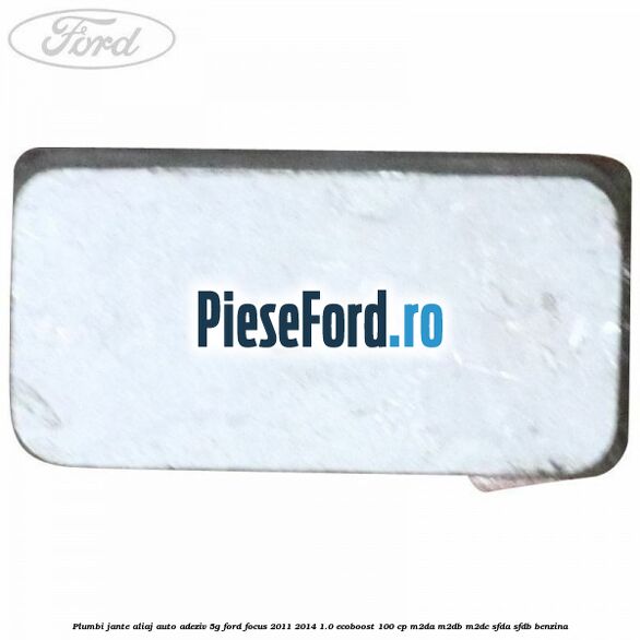 Plumbi jante aliaj auto-adeziv, 5g Ford Focus 2011-2014 1.0 EcoBoost 100 cp Plumbi jante aliaj auto-adeziv, 5g Ford Focus 2011-2014 1.0 EcoBoost 100 cp M2DA, M2DB, M2DC, SFDA, SFDB benzina