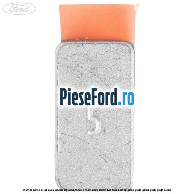 Plumbi jante aliaj auto-adeziv, 5g Ford Focus C-Max 2003-2007 1.6 TDCi 109 cp G8DA, G8DB, G8DD, G8DE, G8DF diesel