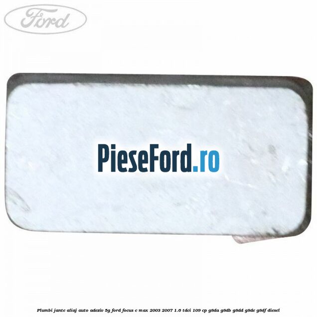 Plumbi jante aliaj auto-adeziv, 5g Ford Focus C-Max 2003-2007 1.6 TDCi 109 cp G8DA, G8DB, G8DD, G8DE, G8DF diesel