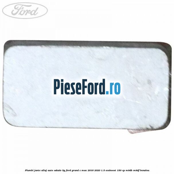 Plumbi jante aliaj auto-adeziv, 5g Ford Grand C-Max 2016-2020 1.5 EcoBoost 150 cp M8DB, M8DF benzina