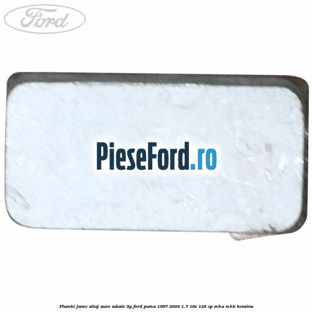 Plumbi jante aliaj auto-adeziv, 5g Ford Puma 1997-2003 1.7 16V 125 cp Plumbi jante aliaj auto-adeziv, 5g Ford Puma 1997-2003 1.7 16V 125 cp MHA, MHB benzina