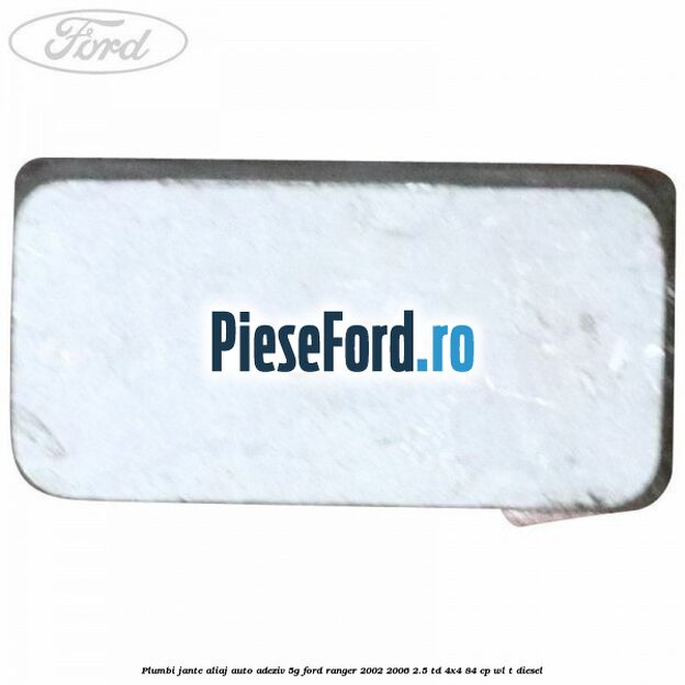 Plumbi jante aliaj auto-adeziv, 5g Ford Ranger 2002-2006 2.5 TD 4x4 84 cp Plumbi jante aliaj auto-adeziv, 5g Ford Ranger 2002-2006 2.5 TD 4x4 84 cp WL-T diesel