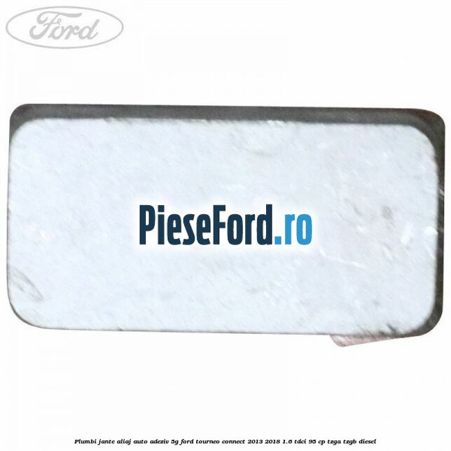 Plumbi jante aliaj auto-adeziv, 5g Ford Tourneo Connect 2013-2018 1.6 TDCi 95 cp TZGA, TZGB diesel