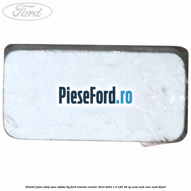 Plumbi jante aliaj auto-adeziv, 5g Ford Tourneo Courier 2014-2018 1.5 TDCi 95 cp XVCA, XVCB, XVCC, XVCD diesel