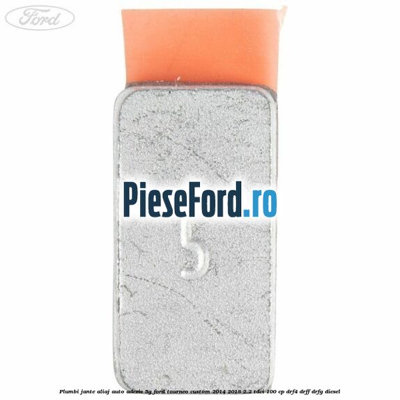 Plumbi jante aliaj auto-adeziv, 5g Ford Tourneo Custom 2014-2018 2.2 TDCi 100 cp Plumbi jante aliaj auto-adeziv, 5g Ford Tourneo Custom 2014-2018 2.2 TDCi 100 cp DRF4, DRFF, DRFG diesel