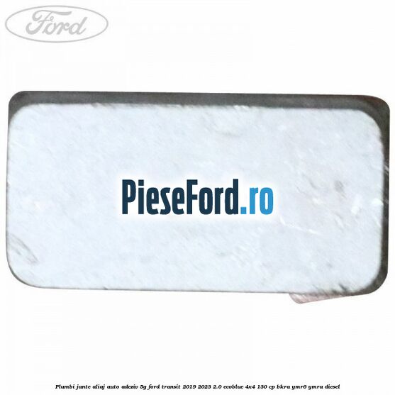 Plumbi jante aliaj auto-adeziv, 5g Ford Transit 2019-2023 2.0 EcoBlue 4x4 130 cp BKRA, YMR6, YMRA diesel