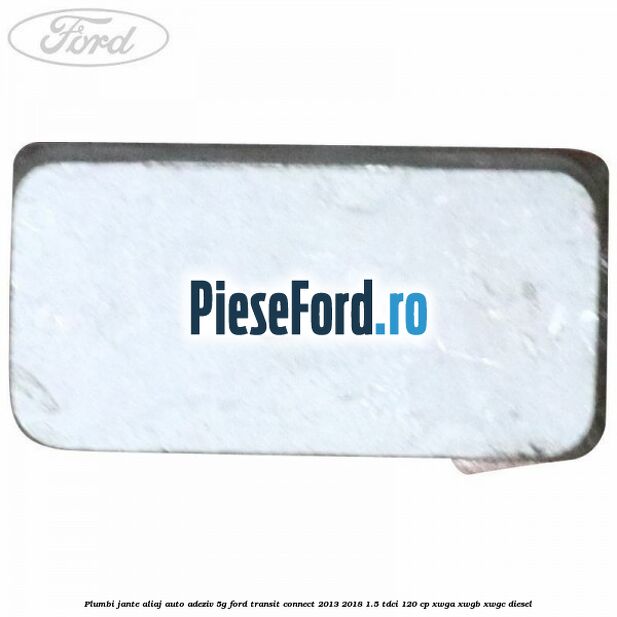 Plumbi jante aliaj auto-adeziv, 5g Ford Transit Connect 2013-2018 1.5 TDCi 120 cp XWGA, XWGB, XWGC diesel
