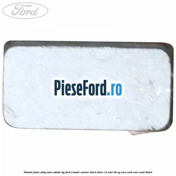 Plumbi jante aliaj auto-adeziv, 5g Ford Transit Courier 2014-2018 1.5 TDCi 95 cp XVCA, XVCB, XVCC, XVCD diesel