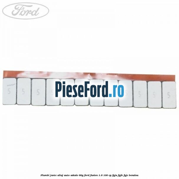 Plumbi jante aliaj auto-adeziv, 60g Ford Fusion 1.6 100 cp Plumbi jante aliaj auto-adeziv, 60g Ford Fusion 1.6 100 cp FYJA, FYJB, FYJC benzina