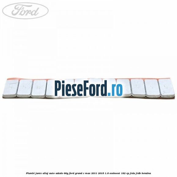 Plumbi jante aliaj auto-adeziv, 60g Ford Grand C-Max 2011-2015 1.6 EcoBoost 182 cp Plumbi jante aliaj auto-adeziv, 60g Ford Grand C-Max 2011-2015 1.6 EcoBoost 182 cp JTDA, JTDB benzina