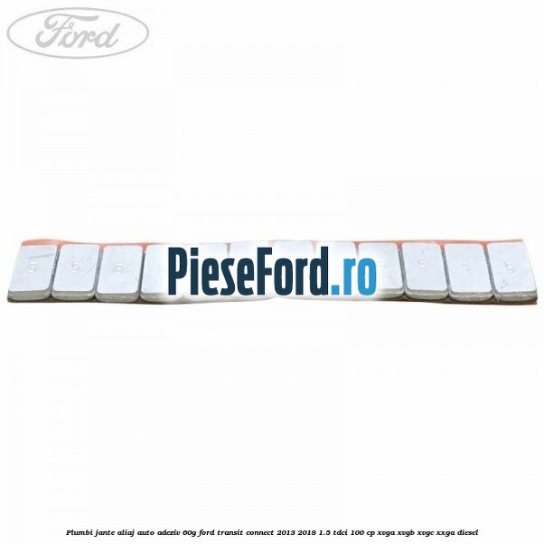 Plumbi jante aliaj auto-adeziv, 60g Ford Transit Connect 2013-2018 1.5 TDCi 100 cp XVGA, XVGB, XVGC, XXGA diesel