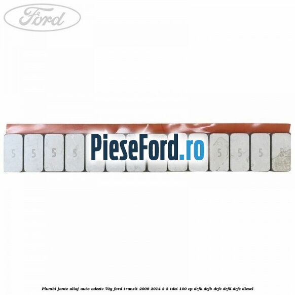 Plumbi jante aliaj auto-adeziv, 70g Ford Transit 2006-2014 2.2 TDCi 100 cp Plumbi jante aliaj auto-adeziv, 70g Ford Transit 2006-2014 2.2 TDCi 100 cp DRFA, DRFB, DRFC, DRFD, DRFE diesel