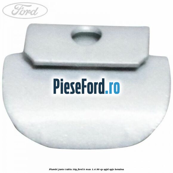 Plumbi jante tabla, 10g Ford B-Max 1.4 90 cp SPJD, SPJE benzina