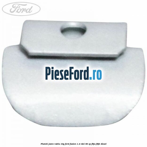 Plumbi jante tabla, 10g Ford Fusion 1.4 TDCi 68 cp F6JA, F6JB diesel