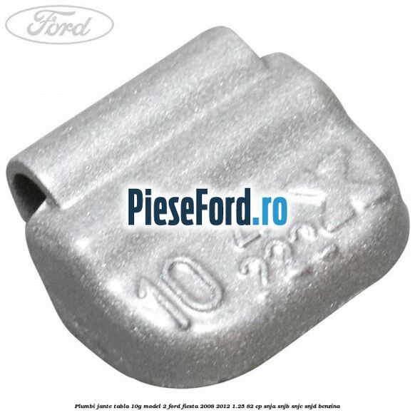 Plumbi jante tabla, 10g model 2 Ford Fiesta 2008-2012 1.25 82 cp SNJA, SNJB, SNJC, SNJD benzina