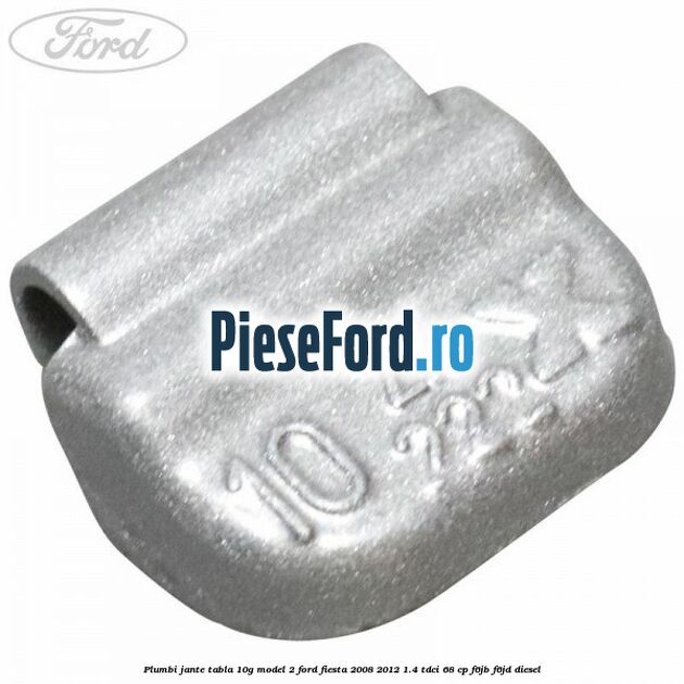 Plumbi jante tabla, 10g model 2 Ford Fiesta 2008-2012 1.4 TDCi 68 cp F6JB, F6JD diesel