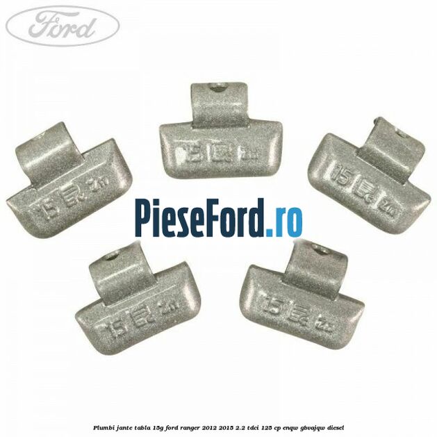 Plumbi jante tabla 15g Ford Ranger 2012-2015 2.2 TDCi 125 cp ENQW, GBVAJQW diesel