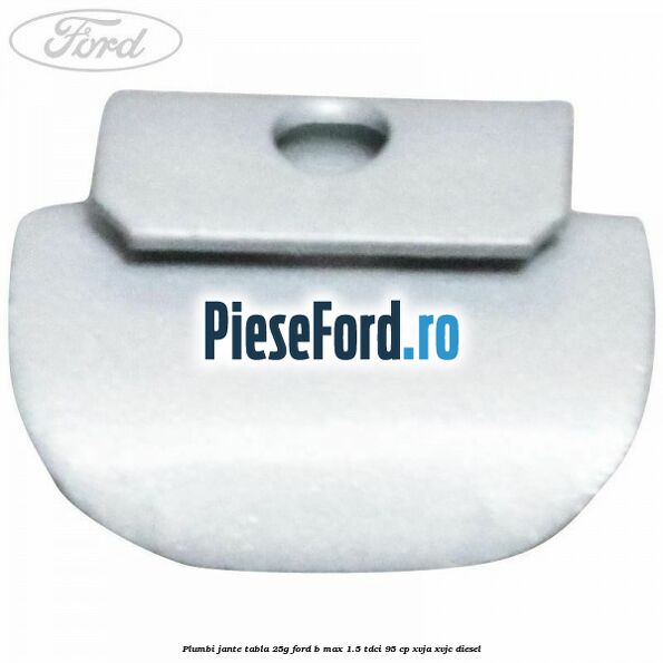 Plumbi jante tabla, 25g Ford B-Max 1.5 TDCi 95 cp XVJA, XVJC diesel