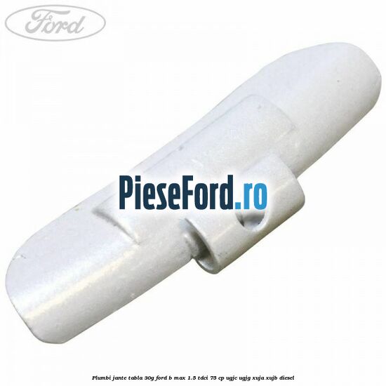 Plumbi jante tabla, 30g Ford B-Max 1.5 TDCi 75 cp UGJC, UGJG, XUJA, XUJB diesel